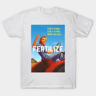 Early to Bed, Early to Rise, Work Like Hell, Fertilize T-Shirt